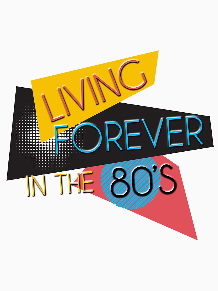 Living Forever In The 80s T-Shirt - 80s Theme Shirt by styleofpop