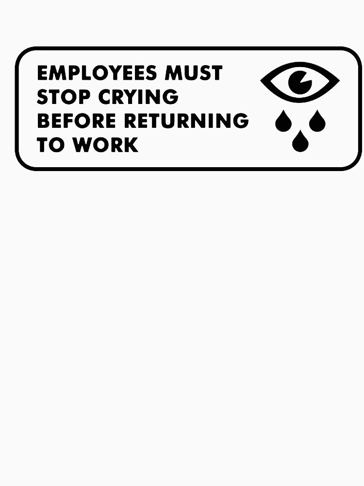 Employees must stop crying by lisarowe47