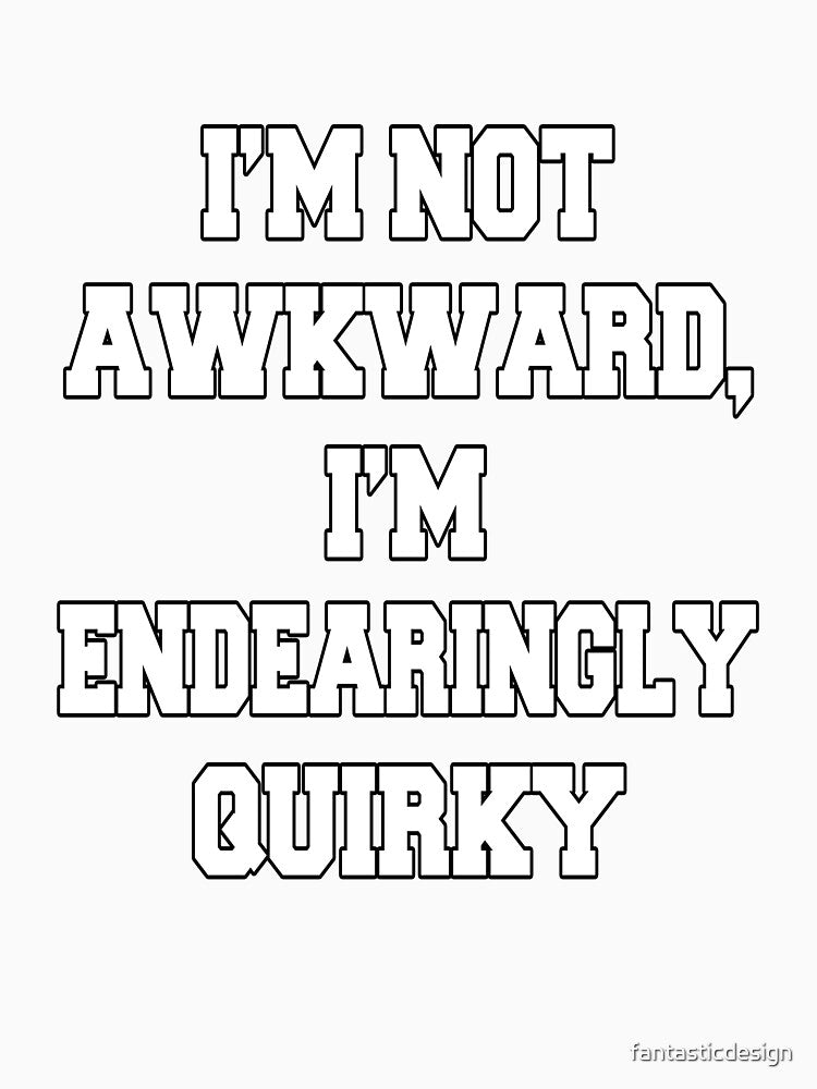Funny Sarcastic Humor I'm Not Awkward, I'm Endearingly Quirky by fantasticdesign