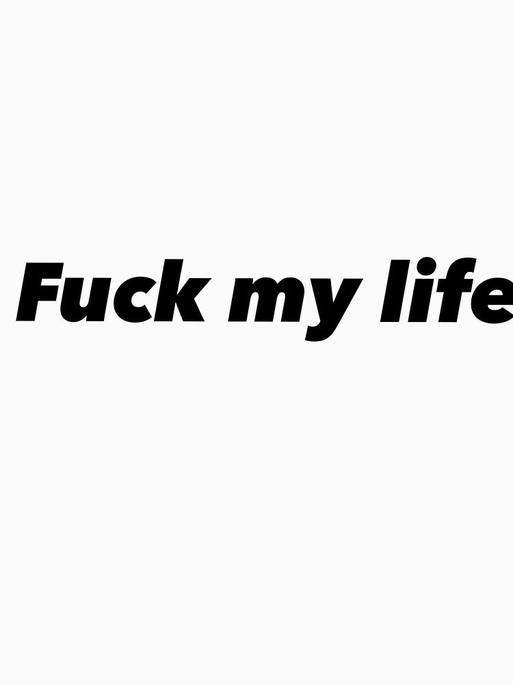 Fuck my life by Funnymaybe