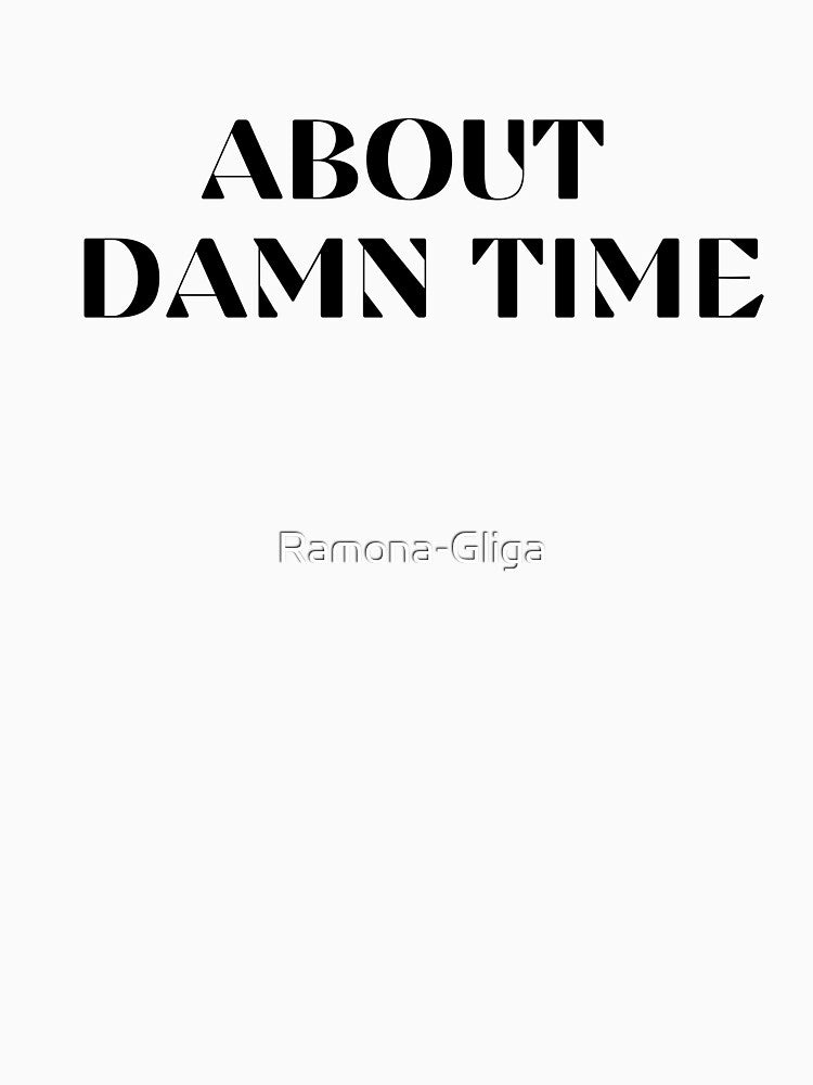 ABOUT DAMN TIME by Ramona-Gliga