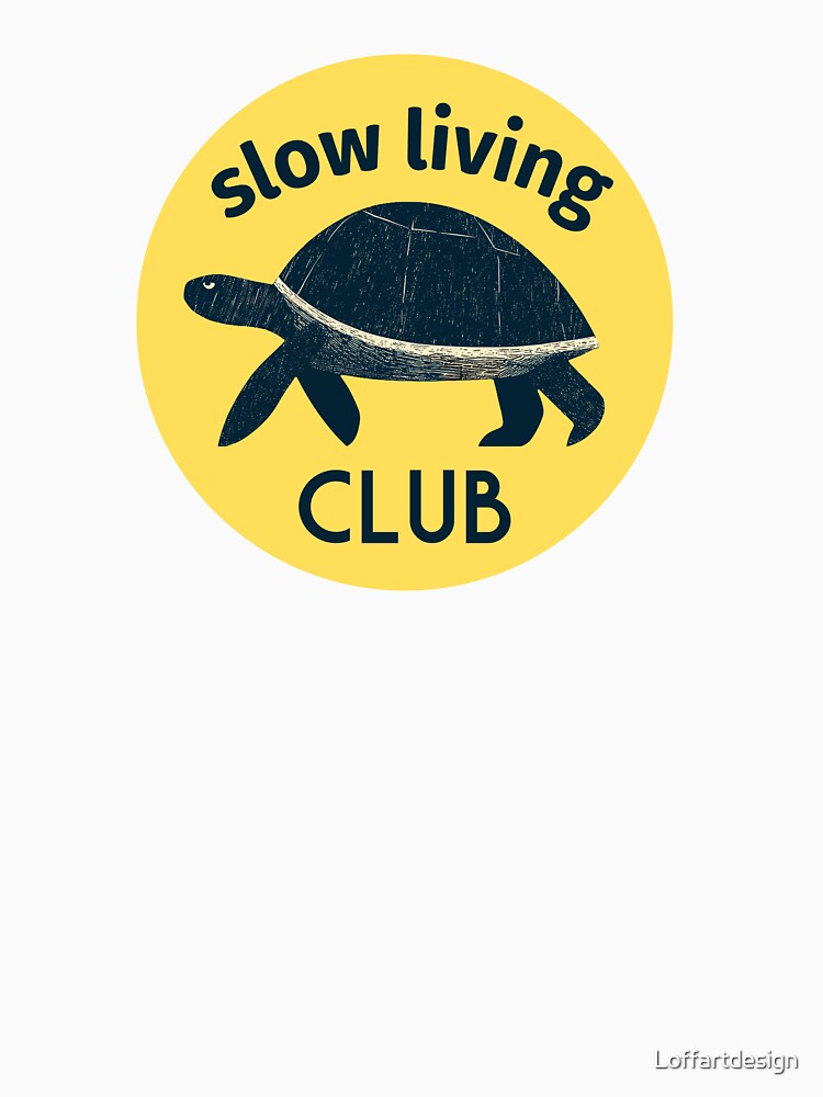 Slow Living Club T-Shirt | Relaxed Lifestyle Graphic Tee | Mindful Living Apparel | Tranquil Gift Idea by Loffartdesign