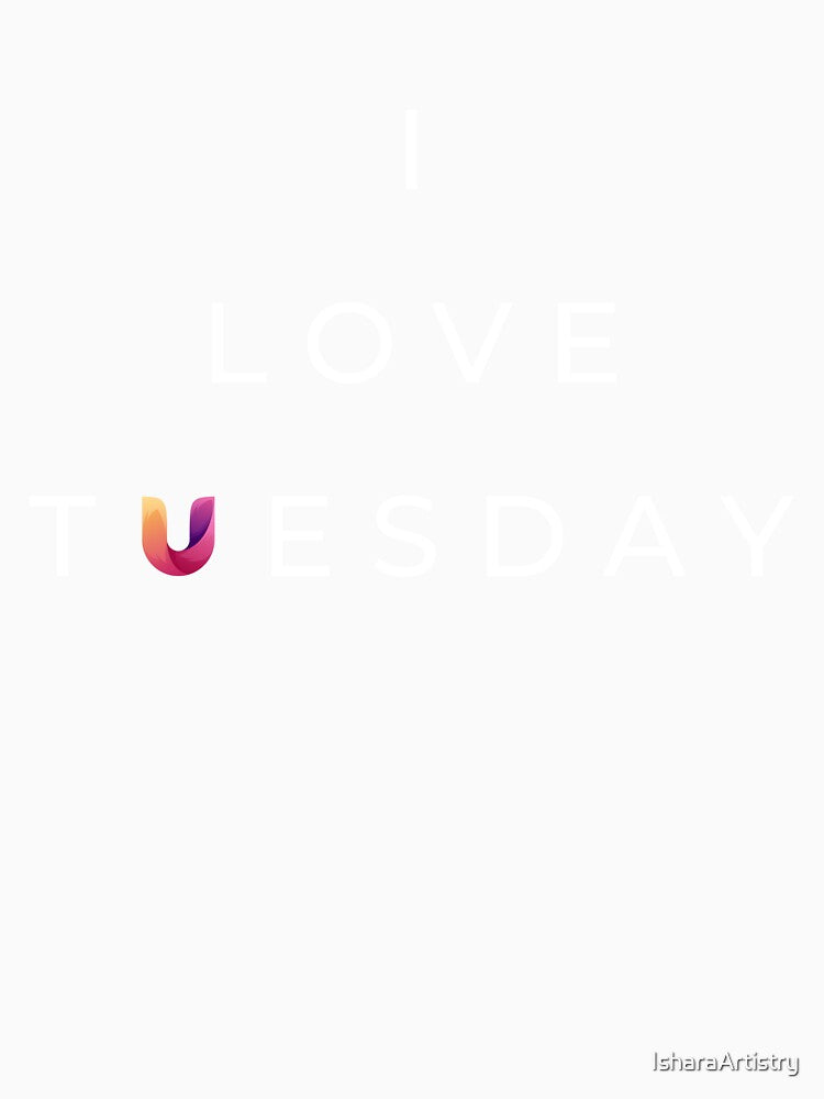 Chic “I Love Tuesday” Positive Vibes Tee by IsharaArtistry