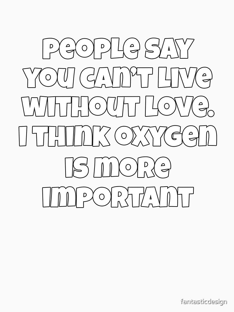 Sarcastic Funny Humor People Say You Can’t Live Without Love by fantasticdesign