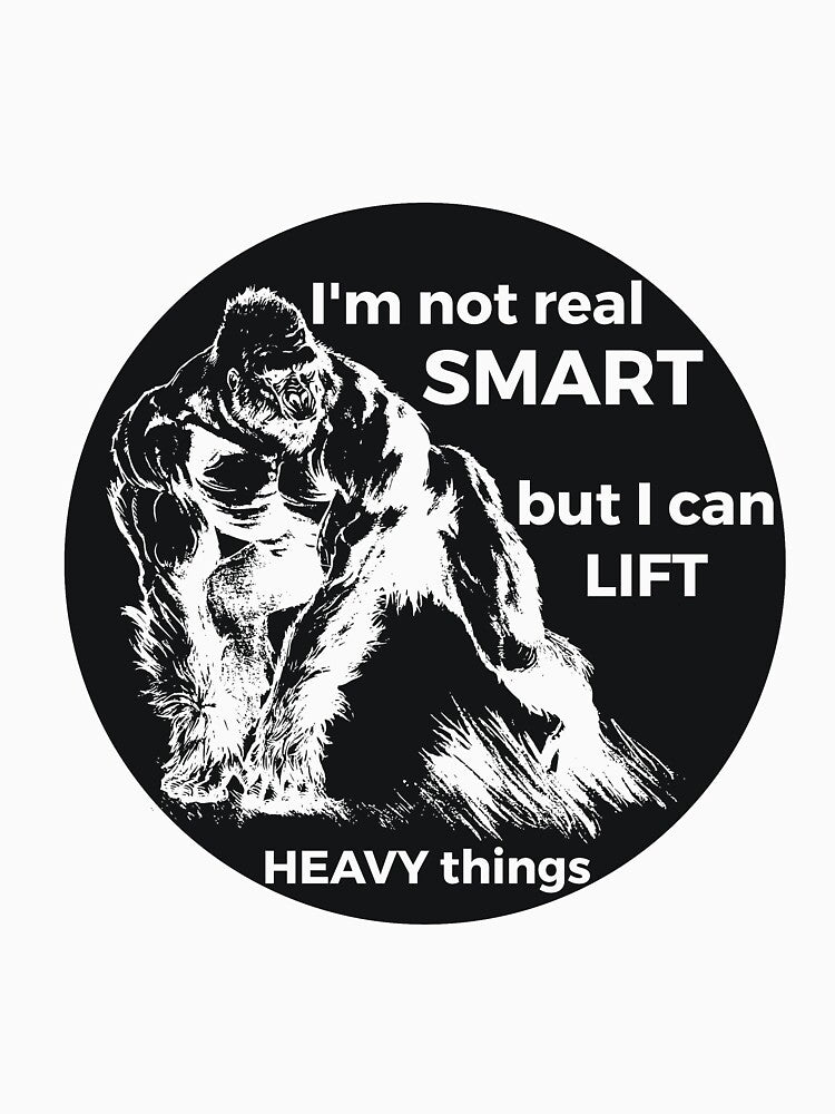 I'm Not Real Smart But I Can Lift Heavy Things by RedYolk