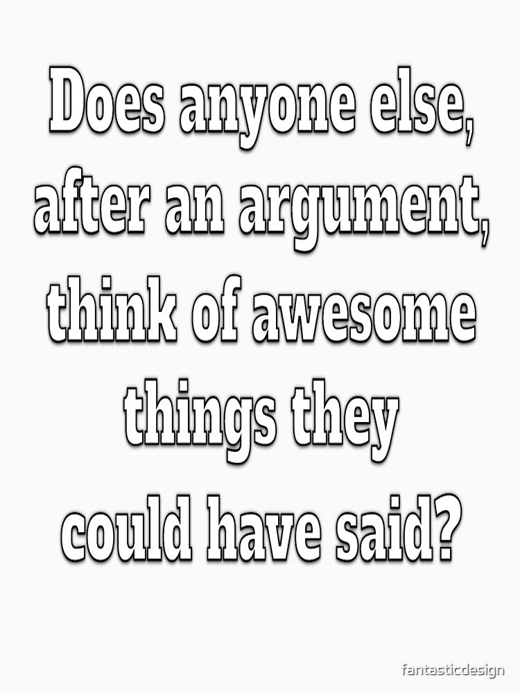 Funny Sarcastic Humor Does Anybody Else, After An Argument by fantasticdesign