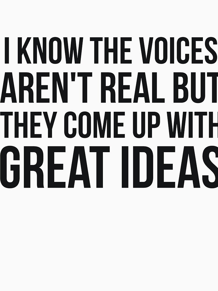 I Know The Voices Aren't Real But They Come Up With Great Ideas by RedYolk