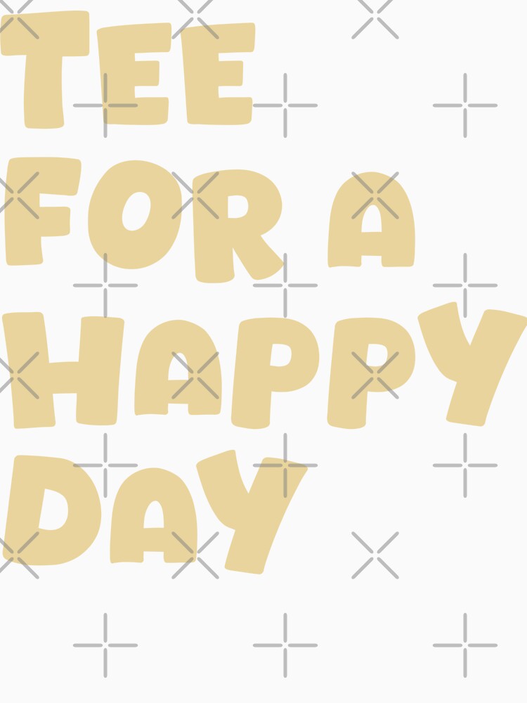 TEE FOR A HAPPY DAY, Unique by villacreativa