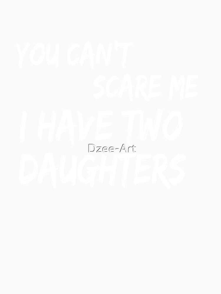 Mens You Can't Scare Me I Have Two Daughters T-Shirt Father's Day T-Shirt by Dzee-Art