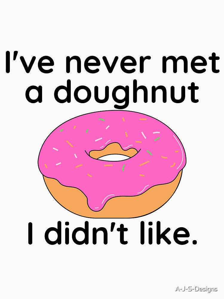 I've never met a doughnut I didn't like / Food Pun by A-J-S-Designs