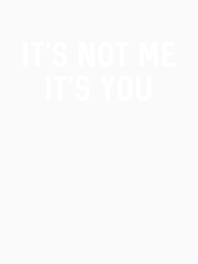 It’s Not You It’s Me Ironic Quote Insult by The Junto Shop