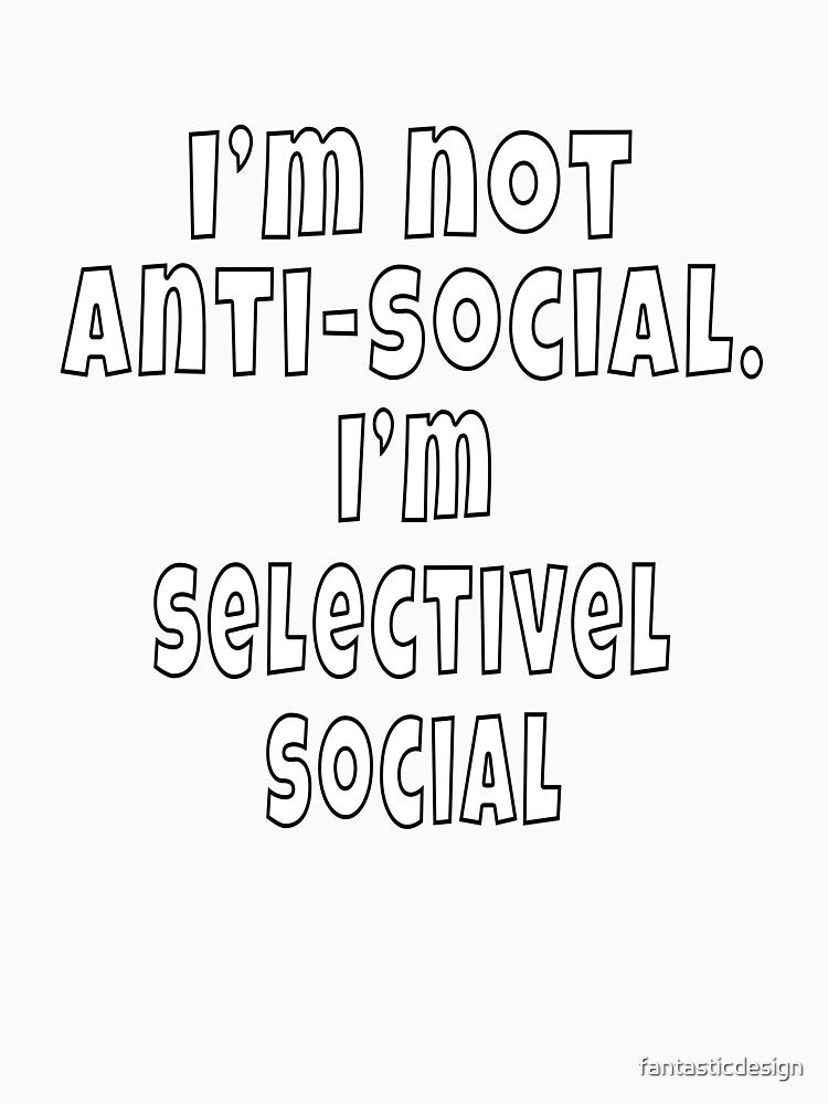 Funny Sarcastic Humor I’m Not Anti-Social. I’m Selectively Social by fantasticdesign
