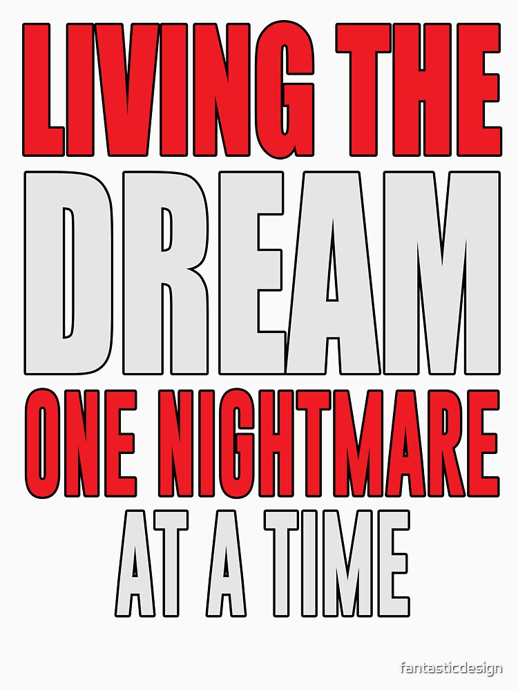 Sarcastic Funny Humor Living The Dream One Nightmare At A Time by fantasticdesign