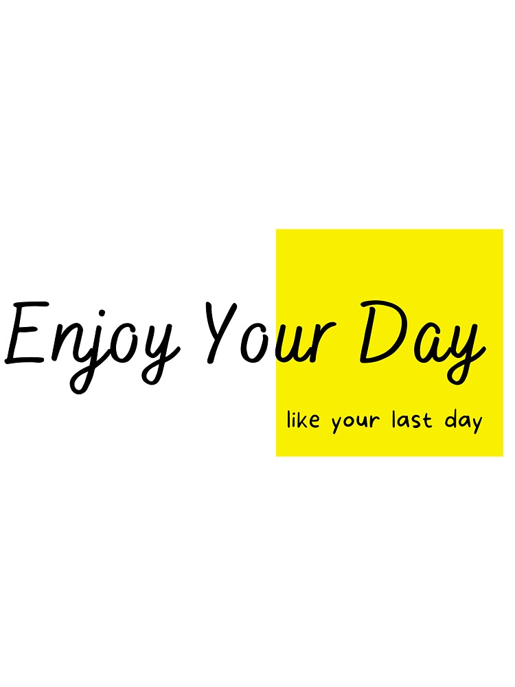 enjoy your day Essential T-Shirt by Justforeyou