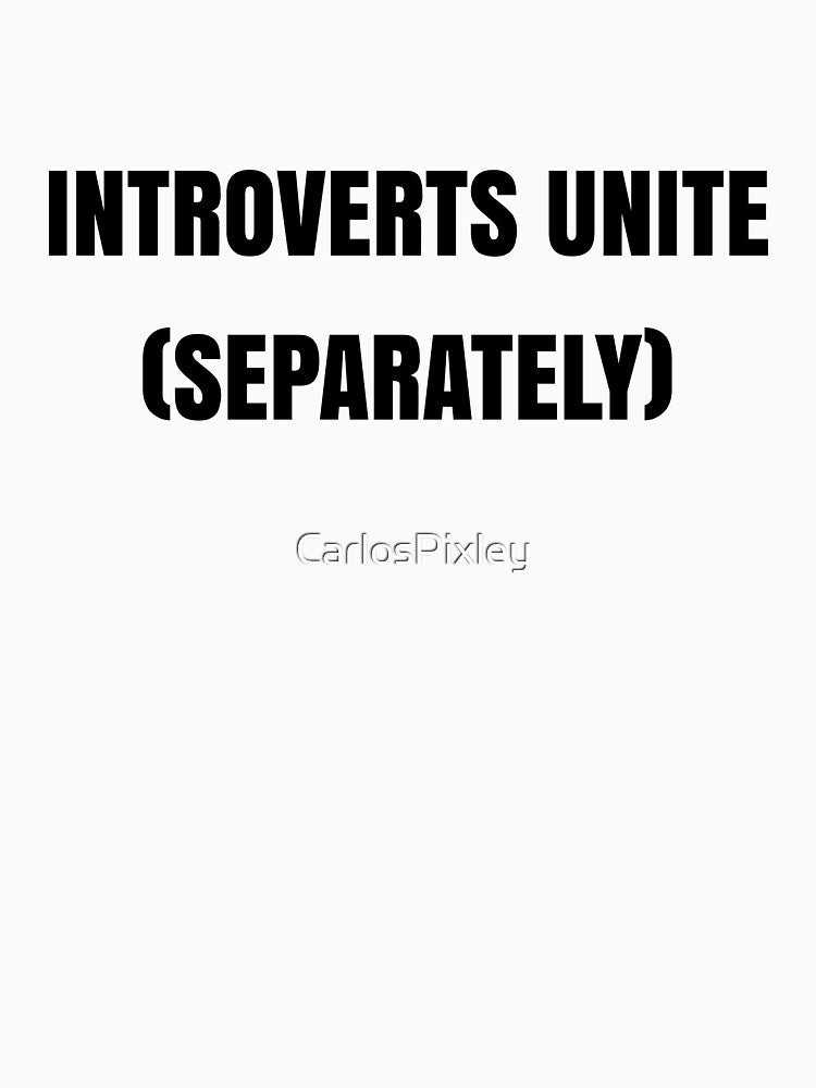 Introverts Unite (Separately) B - Funny Introvert Shirt by CarlosPixley
