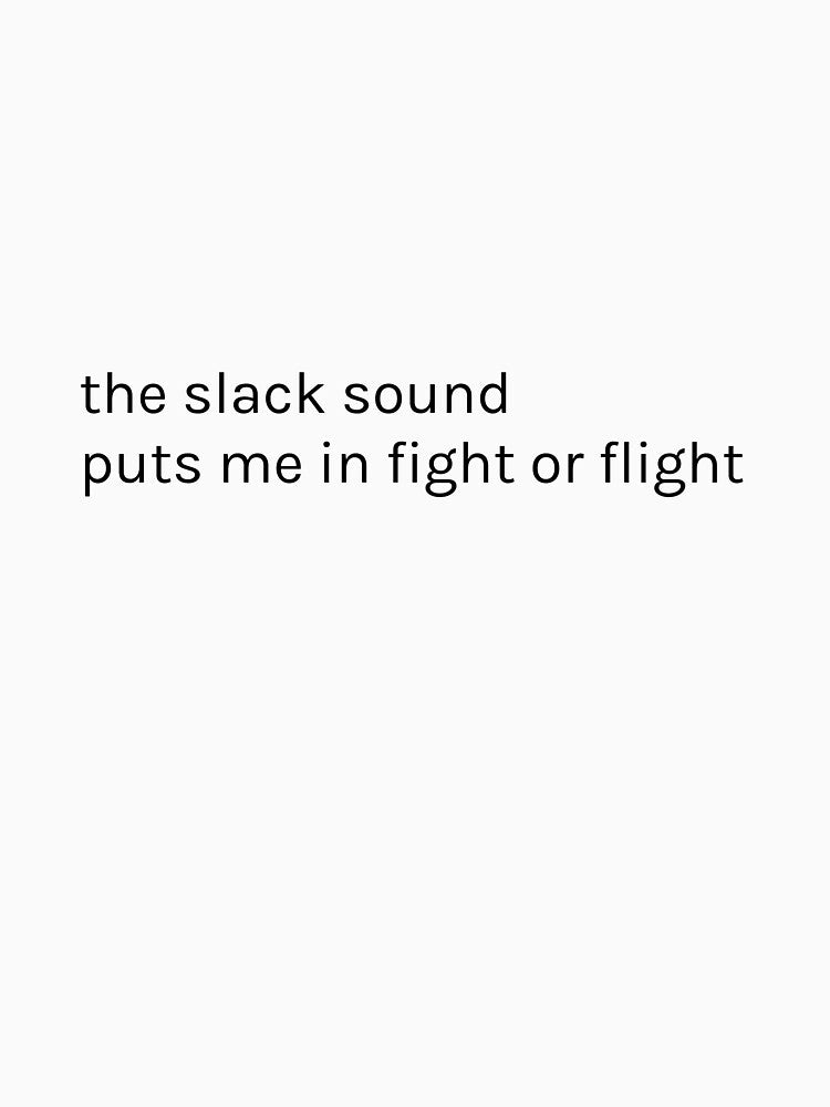 the slack sound puts me in fight or flight by Magnetarium