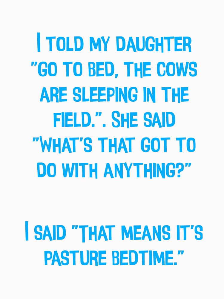 I Told My Daughter "Go To Bed", The Cows Are Sleeping In The Field" Funny Dad Joke by Pete Roberts
