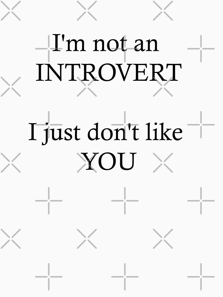 I'm not an introvert. I just don't like you. by JokesAndFun