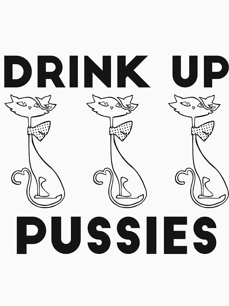Drink Up Pussies alcohol drinking joke by RedYolk