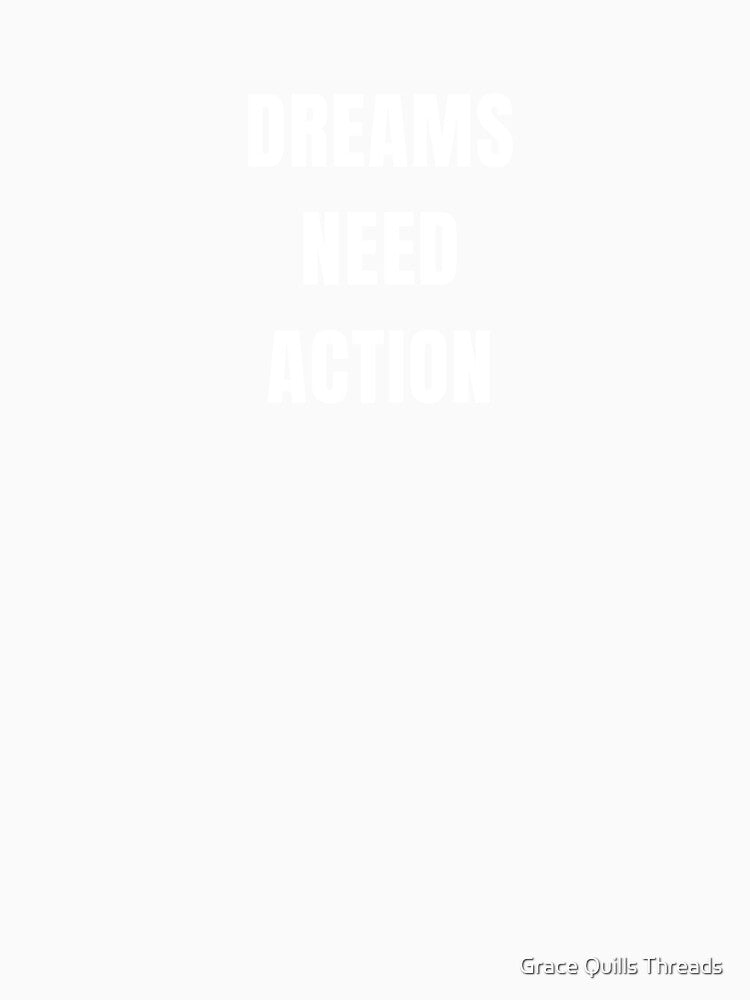 Dreams need action t shirt by Grace Quills Threads