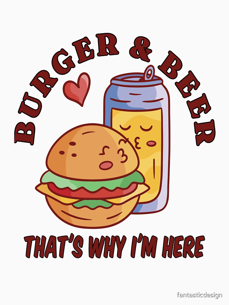 Funny Beer Drink Drinking Burgers & Beer That’s Why I’m Here by fantasticdesign