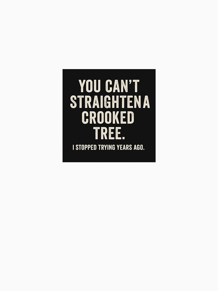 You Can’t Straighten a Crooked Tree Quote by JayLocmelis