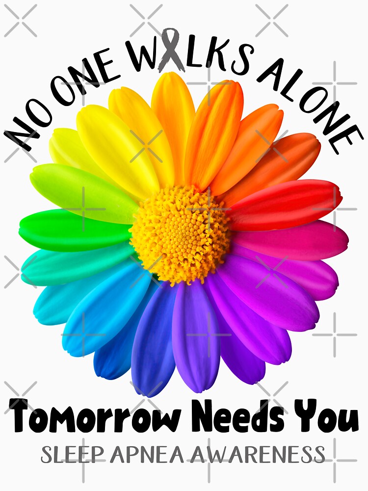 Sleep Apnea Awareness No One Walks Alone Tomorrow Needs You by fannieuxp59