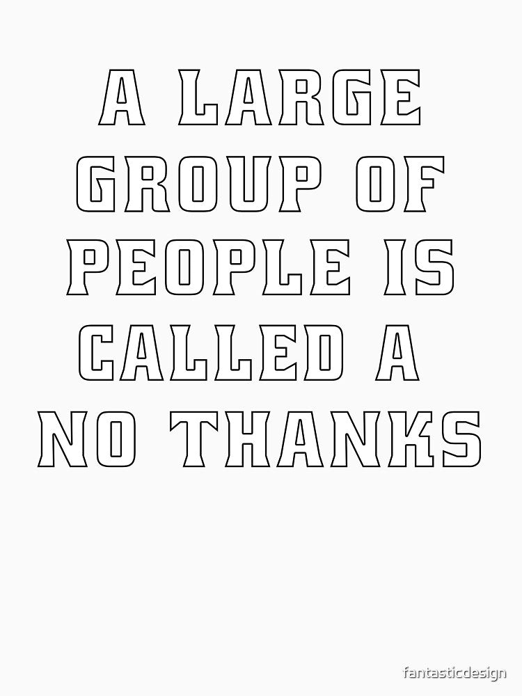 Funny Sarcastic Humor A Large Group Of People Is Called A No Thanks by fantasticdesign