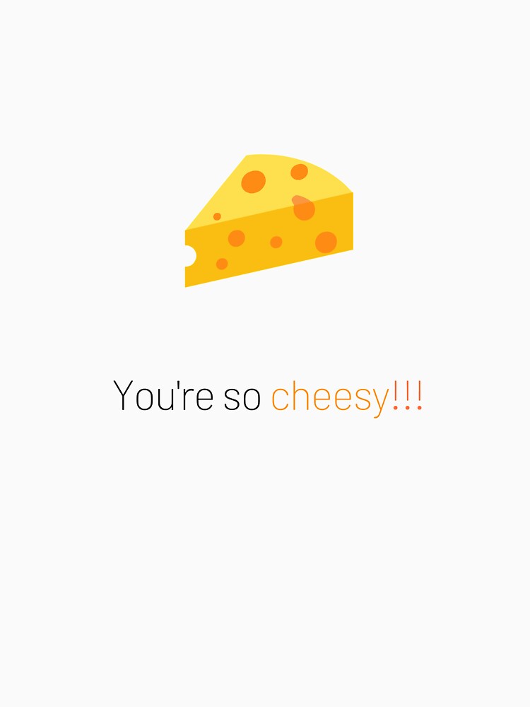 You're so cheesy....bad pun by glooop