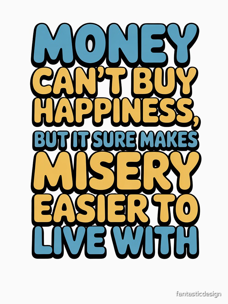 Sarcastic Funny Humor Art Design Money Can’t Buy Happiness by fantasticdesign