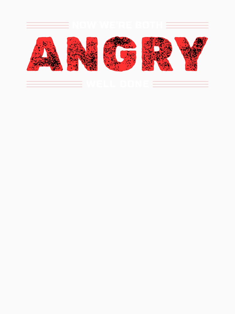 Now We're Both Angry Well Done by Writing Dog Designs