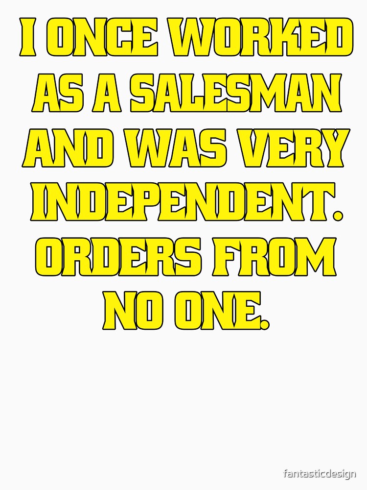 Funny Sarcastic Humor I Once Worked As A Salesman And Was Very Independent by fantasticdesign