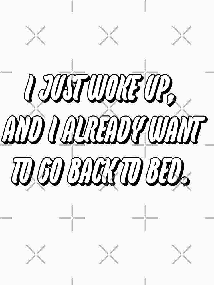 I just woke up, and i already want to go to bed. by WittyWhispers