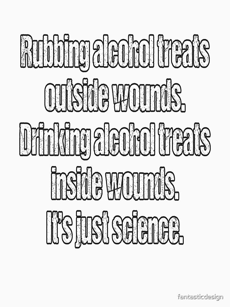 Funny Sarcastic Humor Rubbing Alcohol Treats Outside Wounds by fantasticdesign