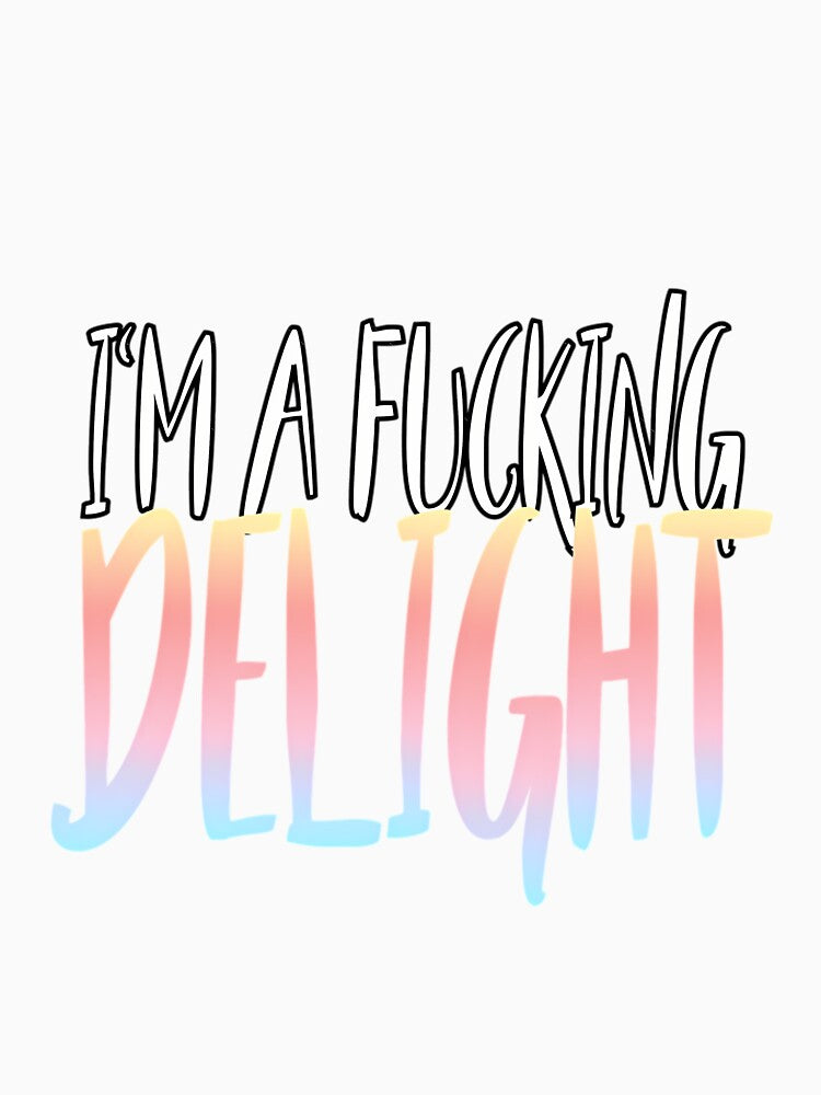 I'm a fucking delight slim fit t- by xuckdbfzzwz27