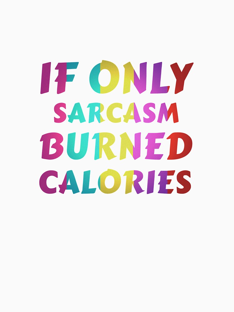 If Only Sarcasm Burned Calories Fitness Funny Quote by sillyquestions