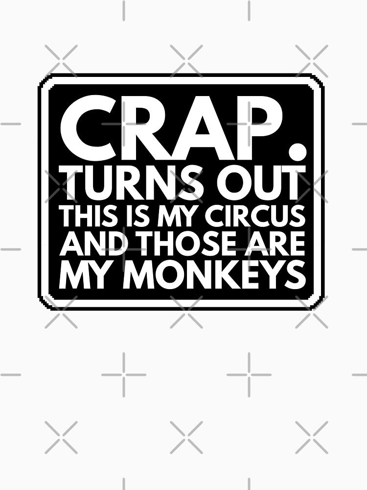 Crap, Turns Out This Is My Circus And Those Are My Monkeys by Dondonmart