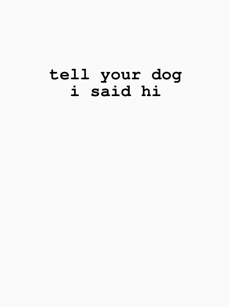 Tell your dog i said hi by -LemonTee-