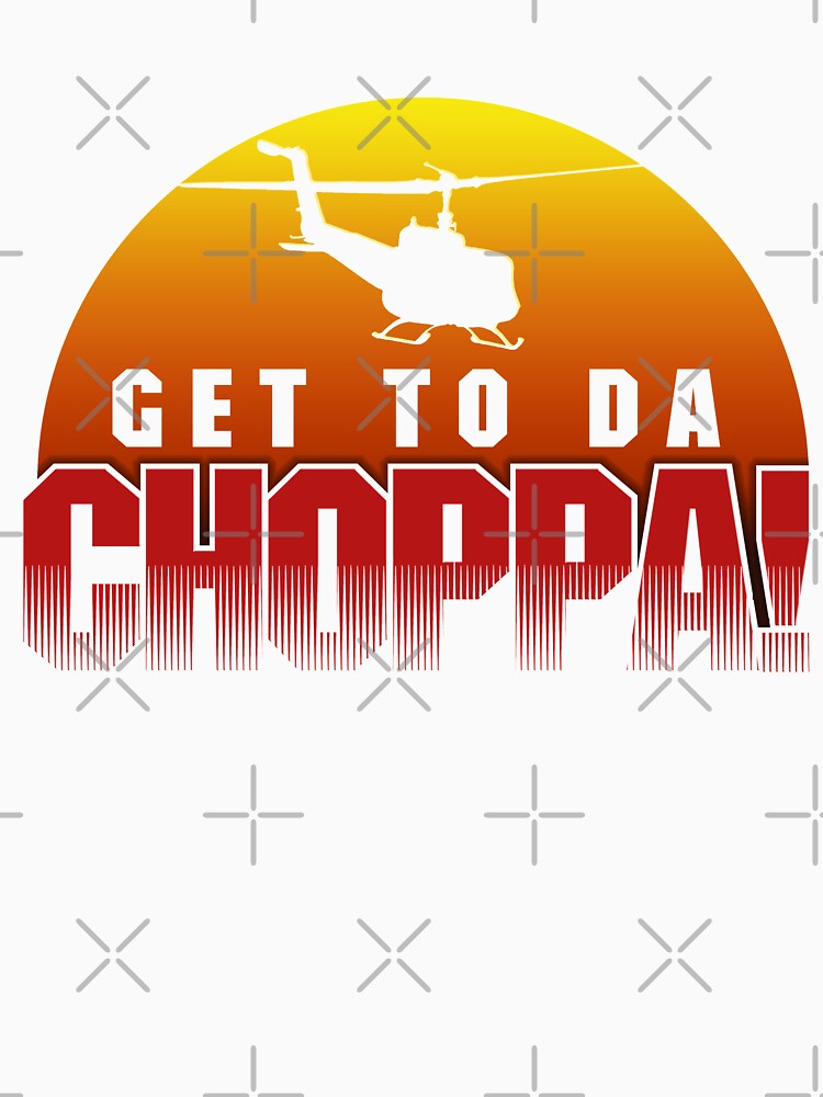 Get to da Choppa by OffWorldTees