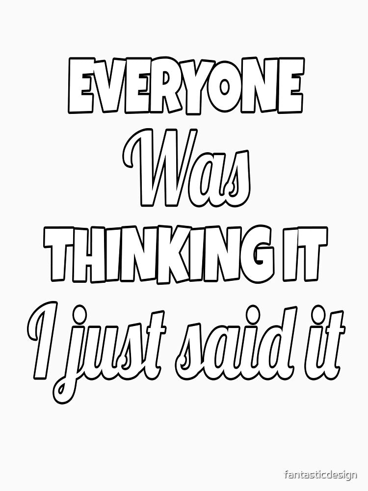 Funny Sarcastic Saying Everyone Was Thinking It I Just Said It by fantasticdesign