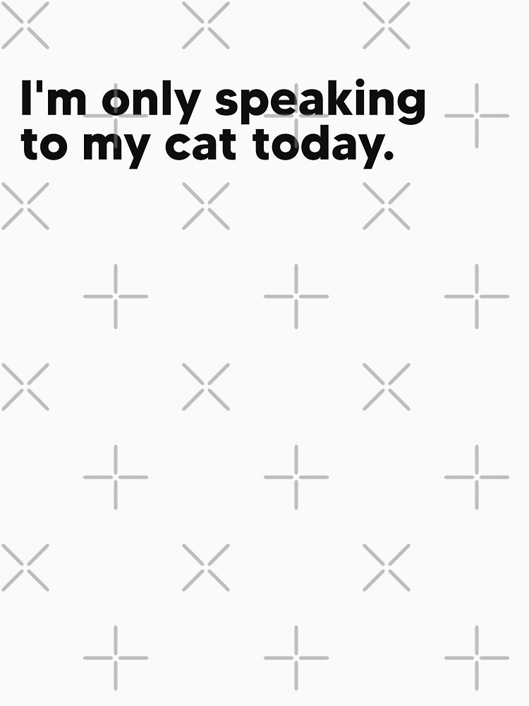 I'm only speaking to my cat today. by Lateef Prints