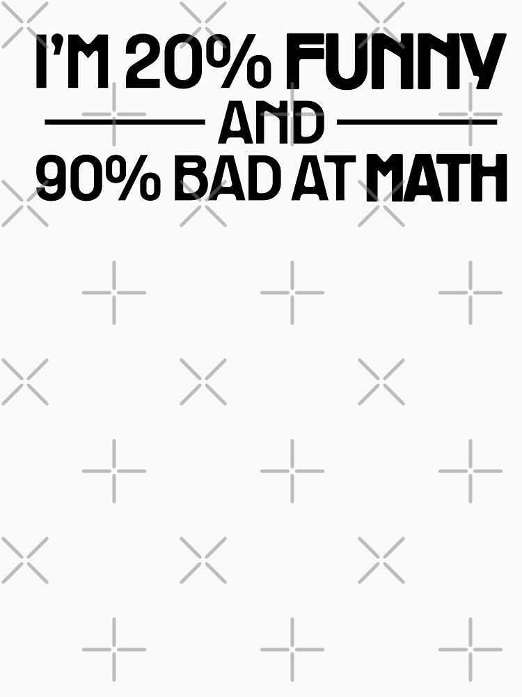 I'M 20% FUNNY AND 90% BAD AT MATH FUNNY SCHOOL/DAD JOKE. MONO by mjtcrp