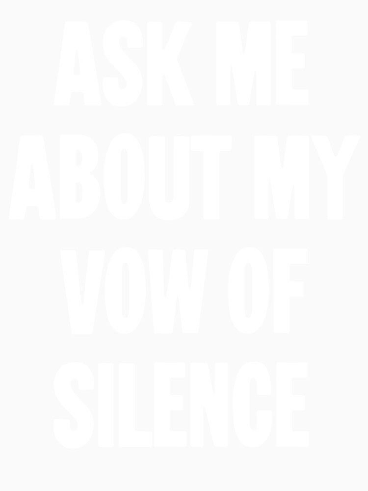 Ask Me About My Vow of Silence by Good-Looking Corpse