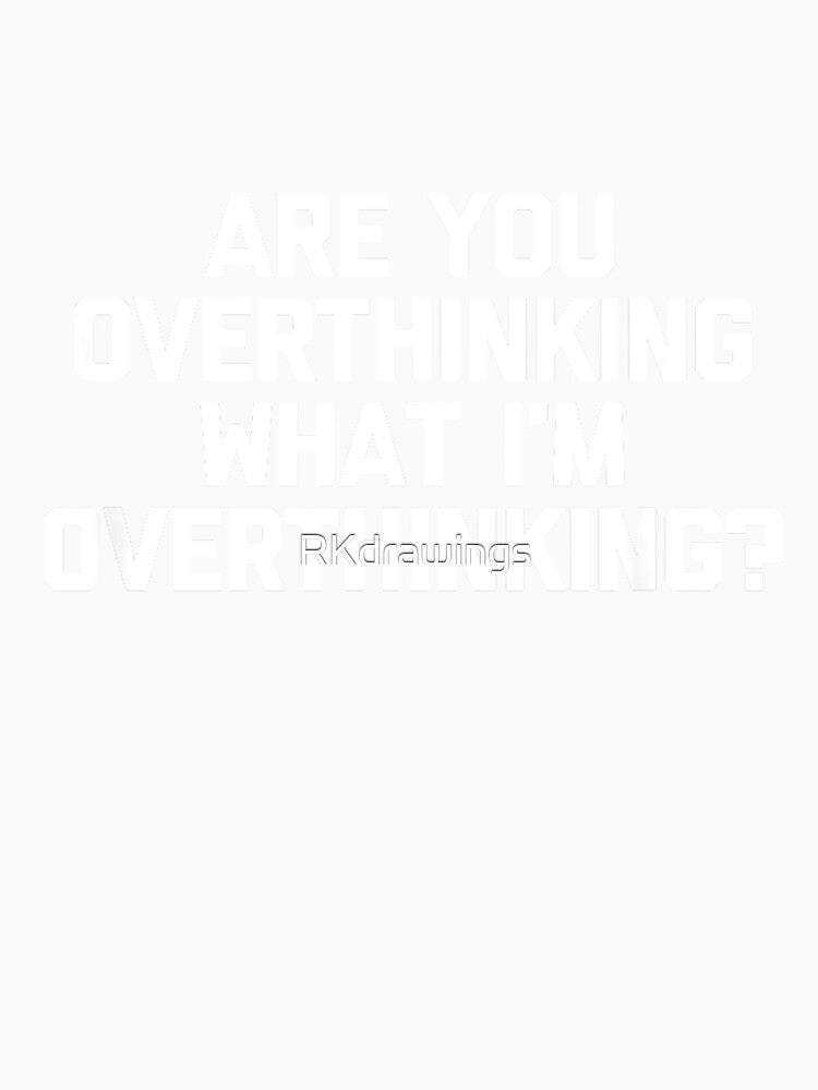 Are You Overthinking What I'm Overthinking T-Shirt Funny T-Shirt by RKdrawings