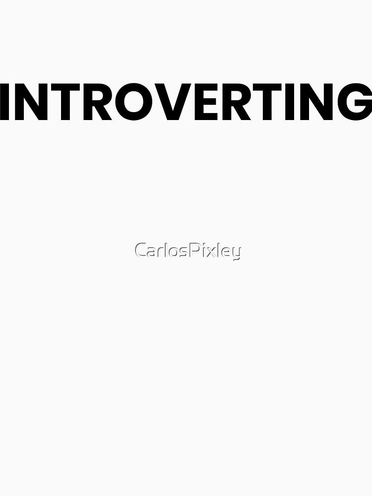 Introverting Black Funny Introvert Shirt by CarlosPixley