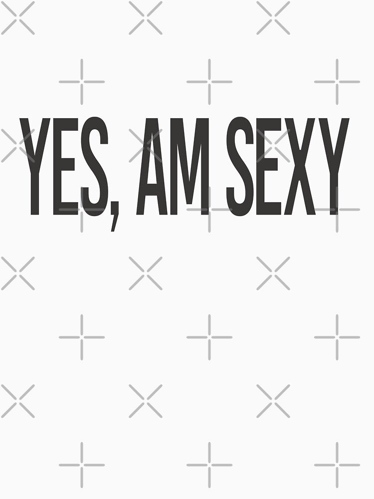 Yes, I Am Sexy - Streetwear by Pattern House