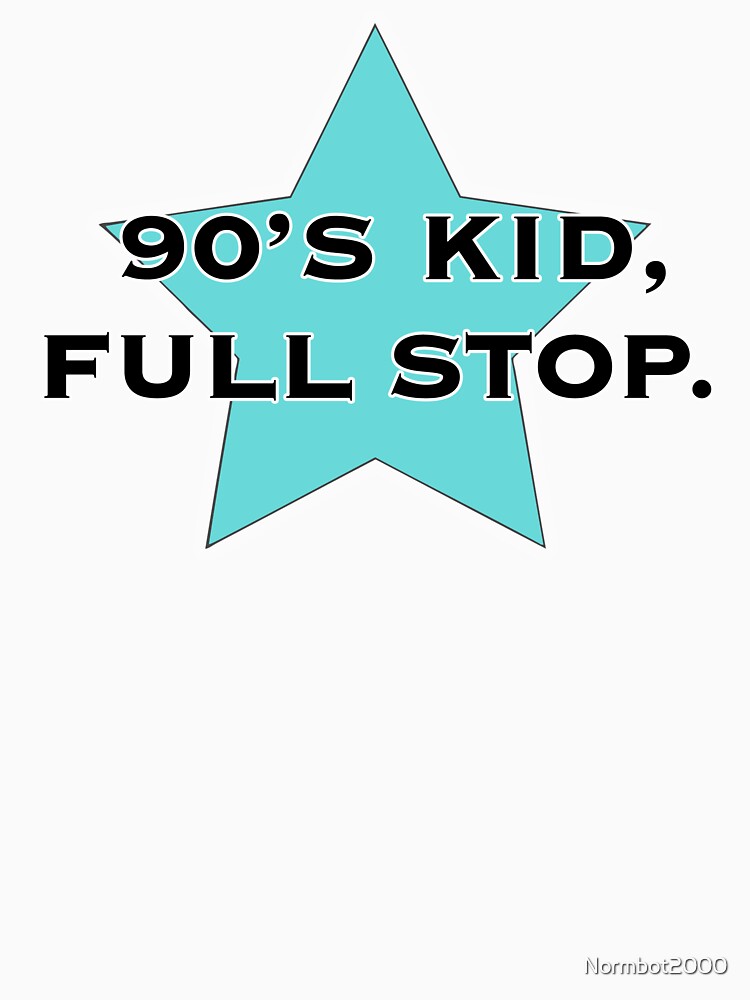 90's Kid, Full Stop by Normbot2000