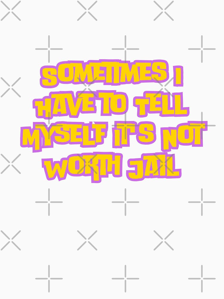 Sometimes I Have to Tell Myself It's Not Worth Jail by AngelArtss