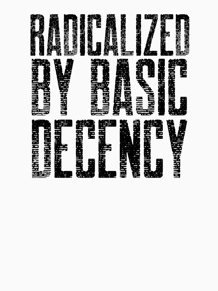 Radicalized By Basic Decency by Sartoris Art