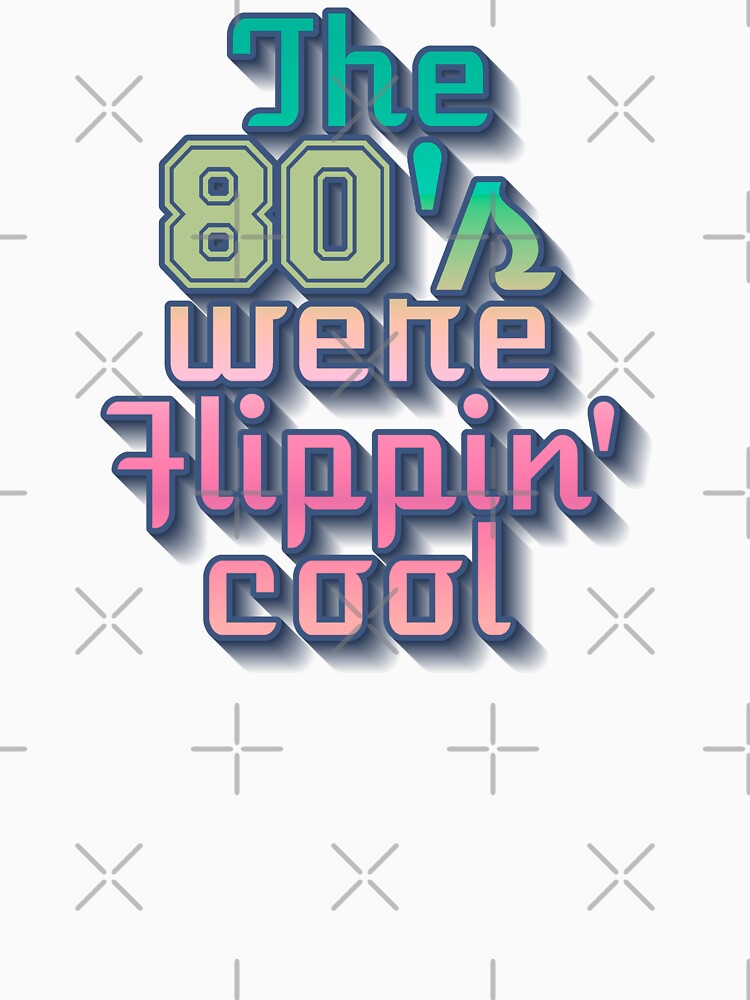 Cool The 80's Were Flippin' Cool, Colorful Retro Style Design by TrulyEpoque
